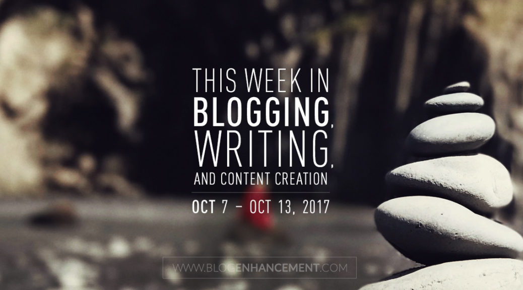 This week in blogging, writing, and content creation: Oct 7 – Oct 13, 2017