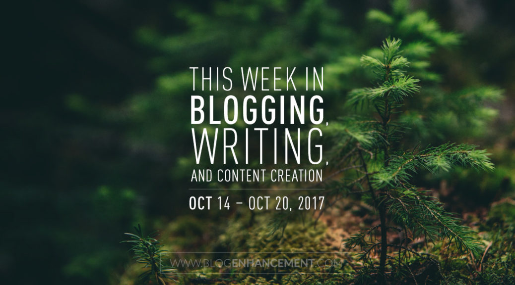 This week in blogging, writing, and content creation: Oct 14 – Oct 20, 2017