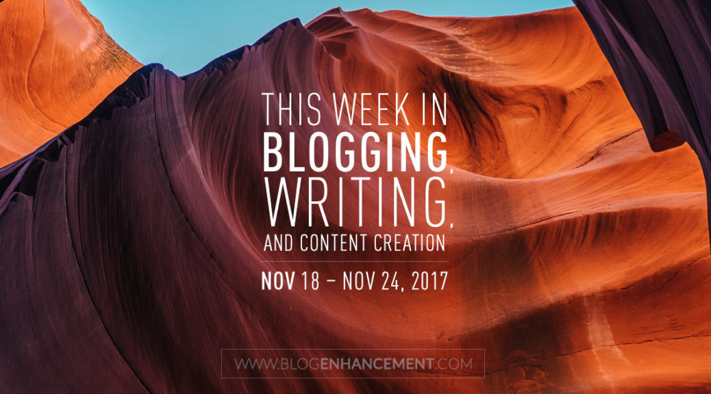 This week in blogging, writing, and content creation: Nov 18 – Nov 24, 2017