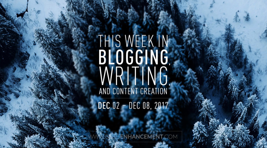 This week in blogging, writing, and content creation: Dec 2 – Dec 8, 2017