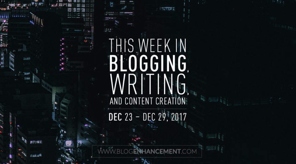 This week in blogging, writing, and content creation: Dec 23 – Dec 29, 2017