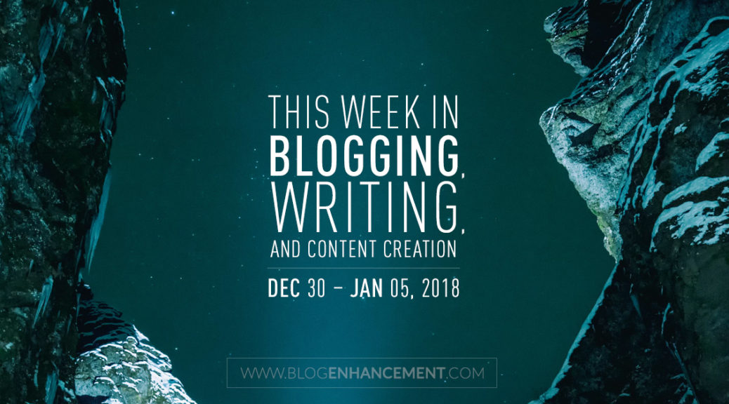 This week in blogging, writing, and content creation: Dec 30, 2017- Jan 5, 2018