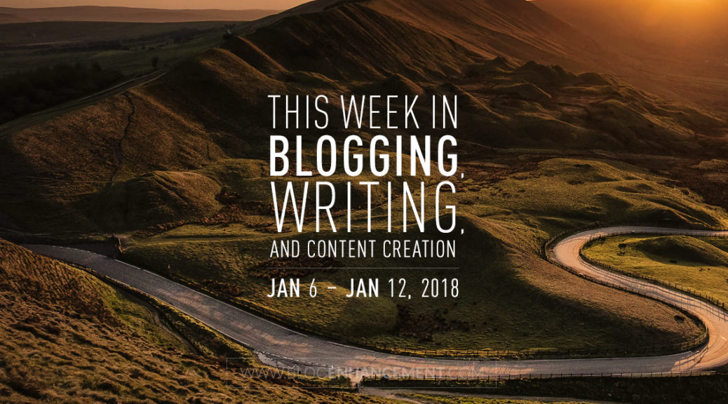 This week in blogging, writing, and content creation: Jan 6 – Jan 12, 2018