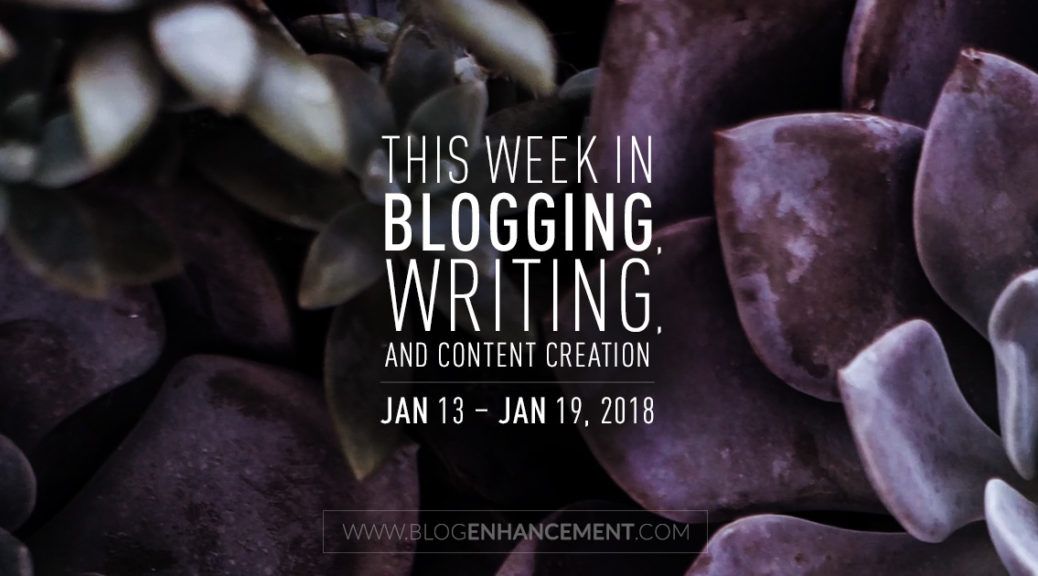 This week in blogging, writing, and content creation: Jan 13 – Jan 19, 2018