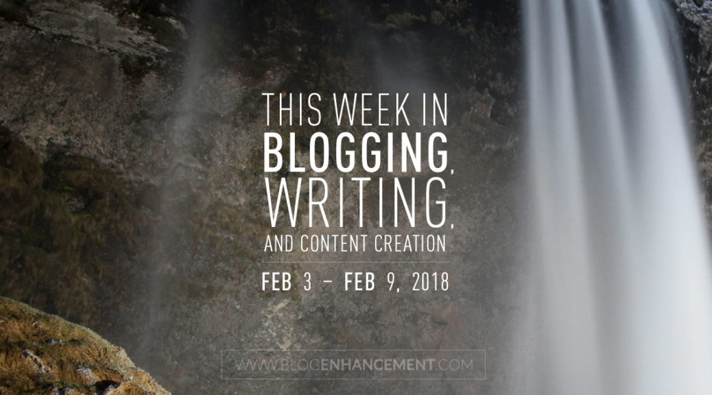 This week in blogging, writing, and content creation: Feb 3 – Feb 9, 2018