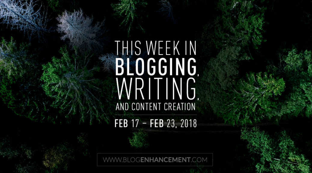 This week in blogging, writing, and content creation: Feb 17 – Feb 23, 2018