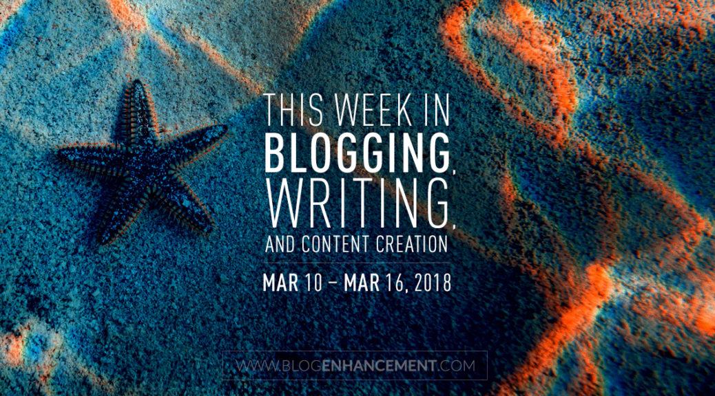 This week in blogging, writing, and content creation: Mar 10 – Mar 16, 2018