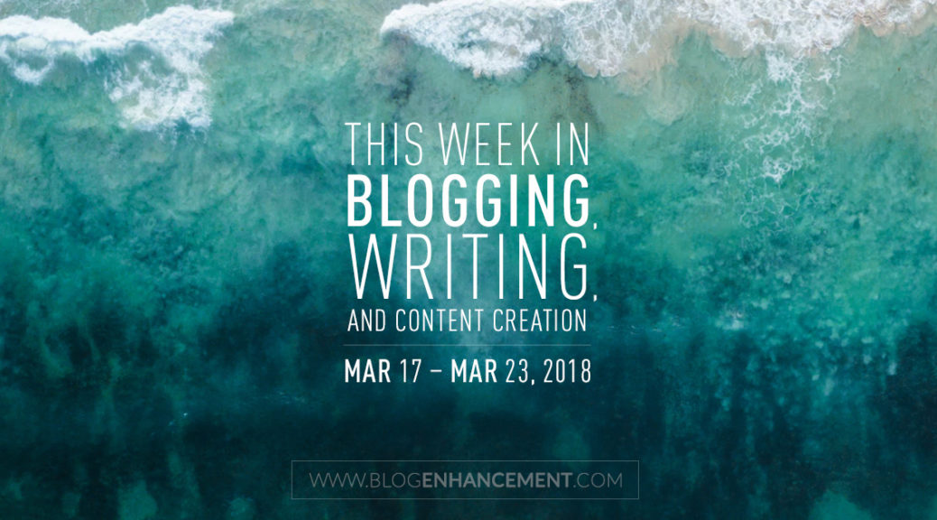 This week in blogging, writing, and content creation: Mar 17 – Mar 23, 2018