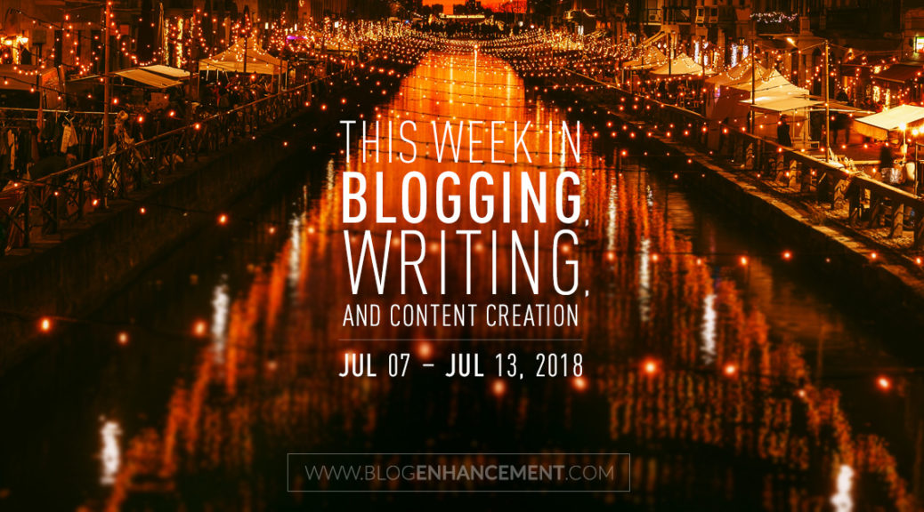 This week in blogging, writing, and content creation: July 7 – July 13, 2018