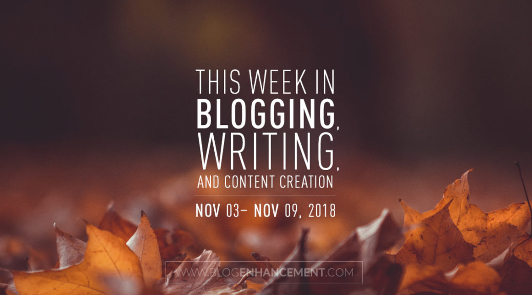 This week in blogging, writing, and content creation: Nov 3 – Nov 9, 2018