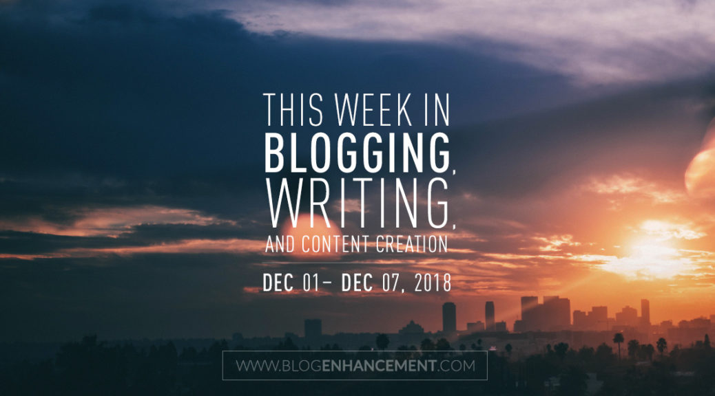This week in blogging, writing, and content creation: Dec 1 – Dec 7, 2018