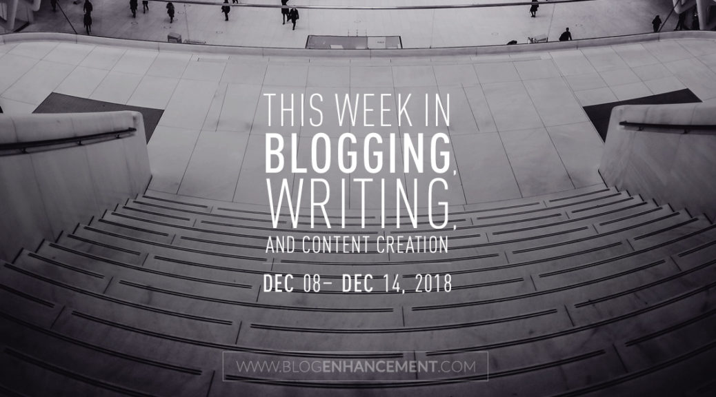This week in blogging, writing, and content creation: Dec 8 – Dec 14, 2018