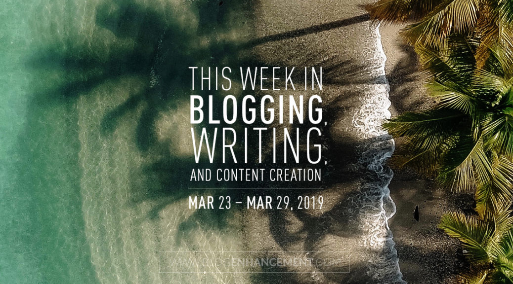 This week in blogging, writing, and content creation: Mar 23 – Mar 29, 2019