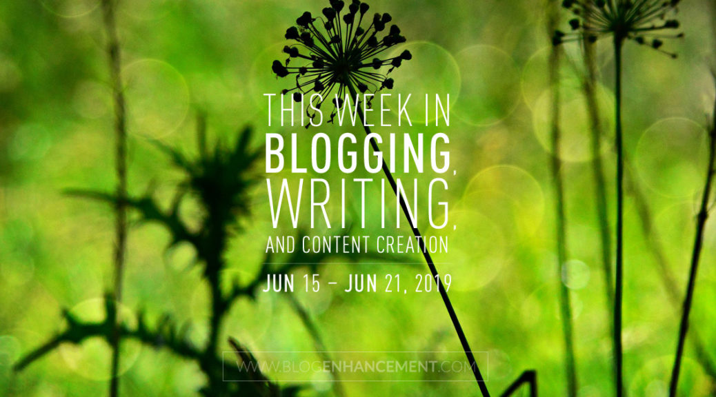 This Week in Blogging, Writing, and Content Creation: June 15 – June 21, 2019