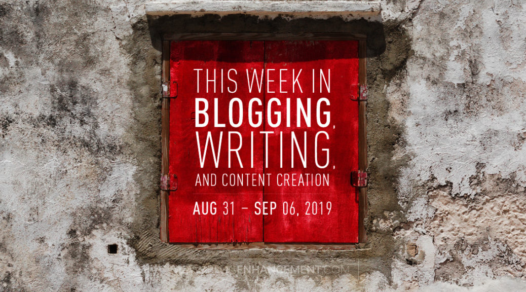 This Week in Blogging, Writing, and Content Creation: Aug 31 – Sept 6, 2019