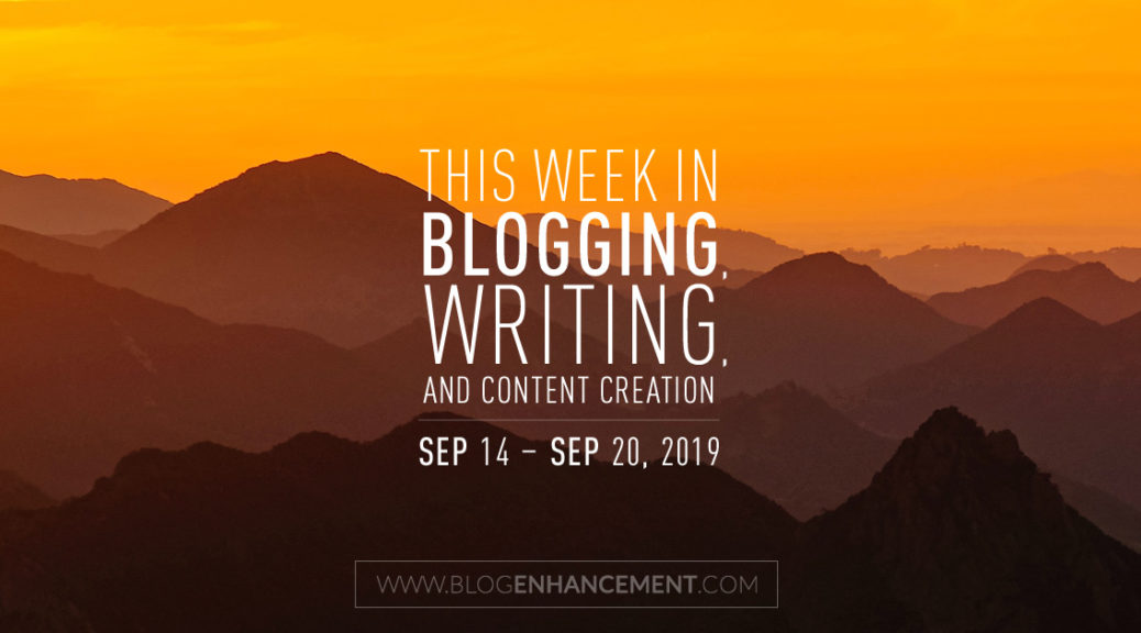 This Week in Blogging, Writing, and Content Creation: Sept 14 – Sept 20, 2019