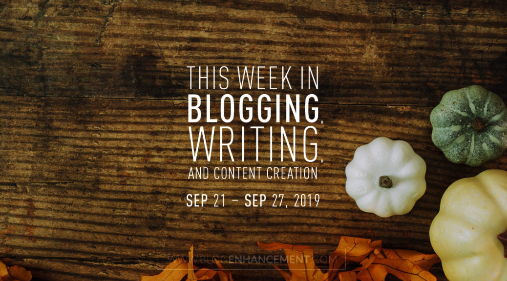 This Week in Blogging, Writing, and Content Creation: Sept 21 – Sept 27, 2019