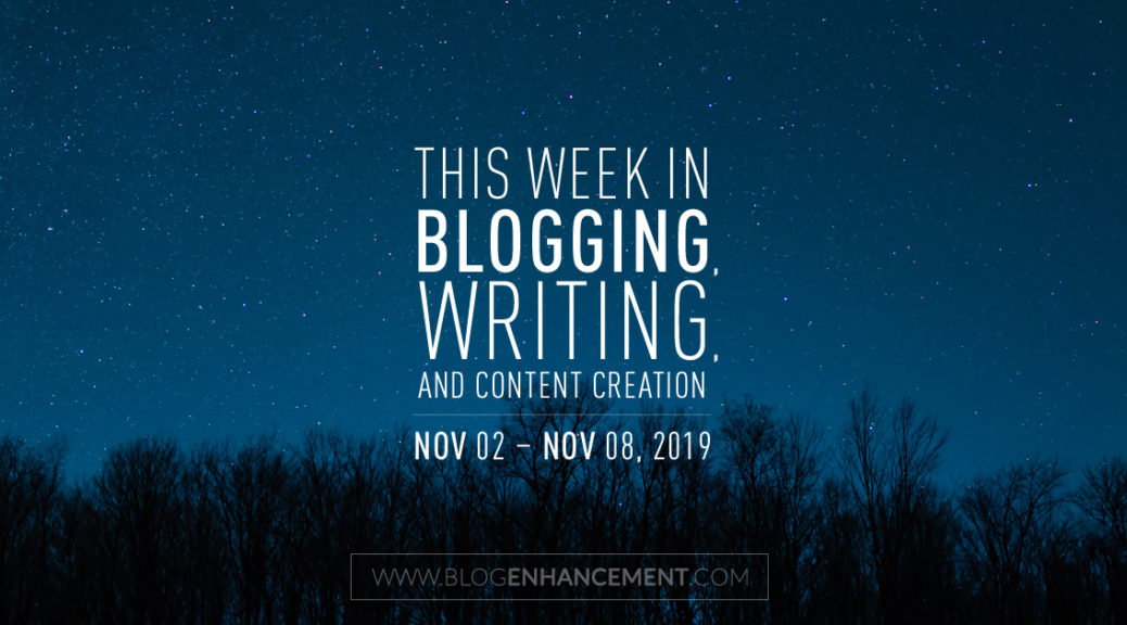 This Week in Blogging, Writing, and Content Creation: Nov 2 – Nov 8, 2019