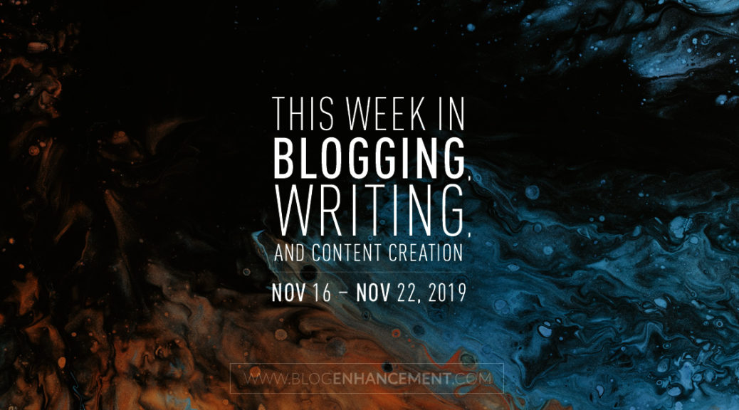 This Week in Blogging, Writing, and Content Creation: Nov 16 – Nov 22, 2019