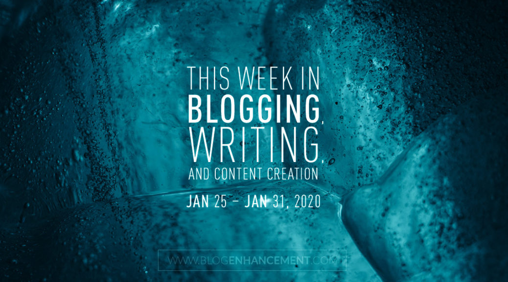 This Week in Blogging, Writing, and Content Creation: Jan 25 – Jan 31, 2020