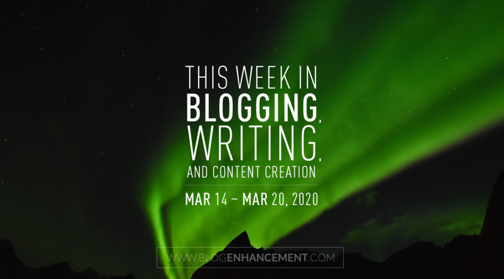 This Week in Blogging, Writing, and Content Creation: Mar 14 – Mar 20, 2020
