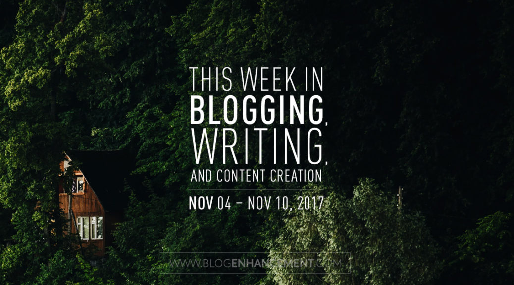 This week in blogging, writing, and content creation: Nov 4 – Nov 10, 2017