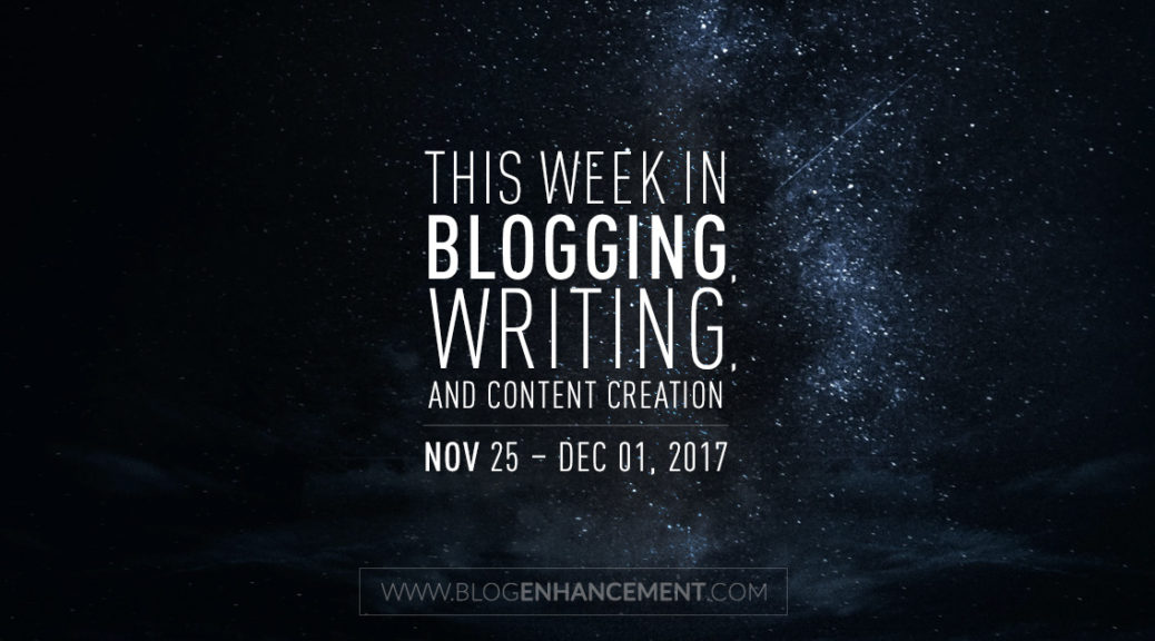 This week in blogging, writing, and content creation: Nov 25 – Dec 1, 2017