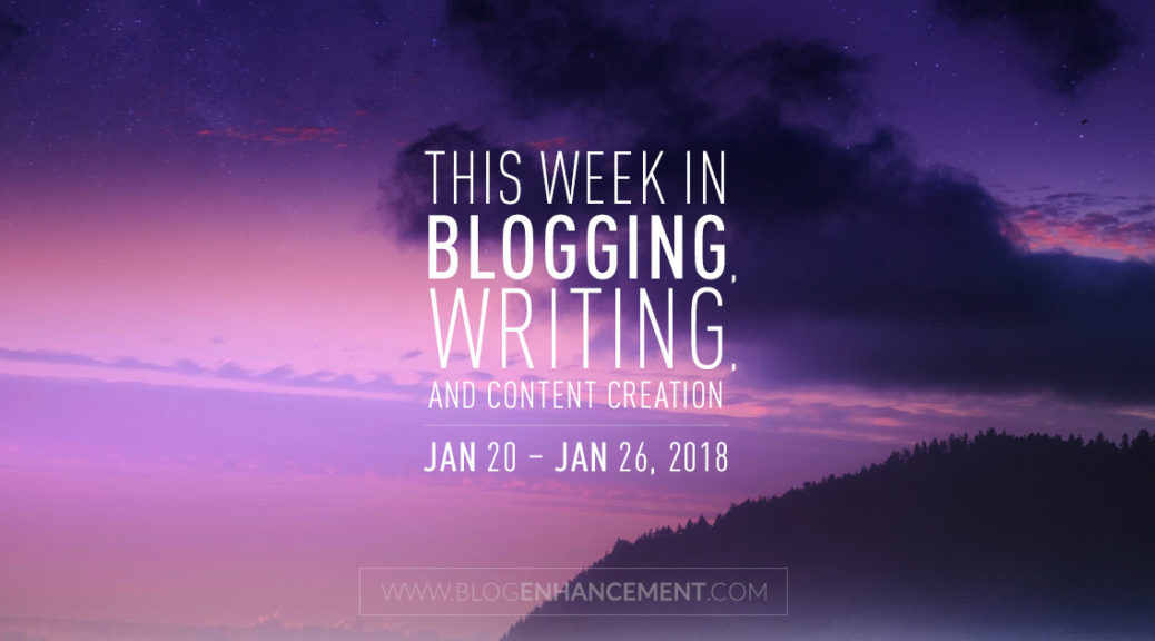 This week in blogging, writing, and content creation: Jan 20 – Jan 26, 2018