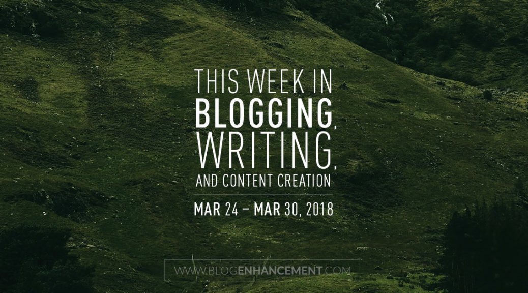 This week in blogging, writing, and content creation: Mar 24 – Mar 30, 2018