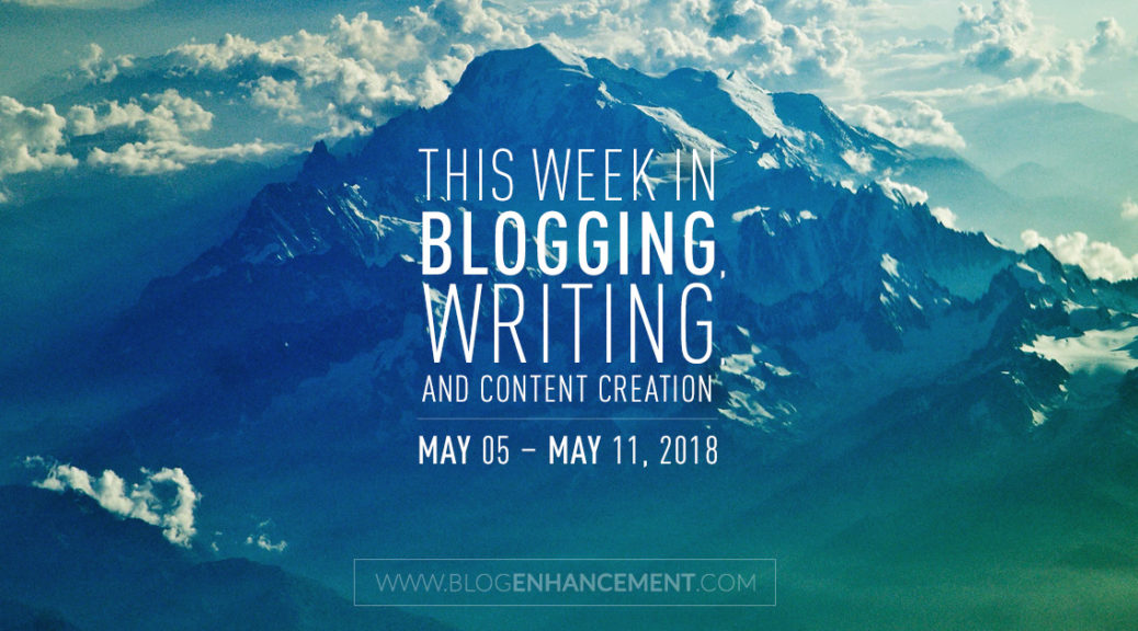 This week in blogging, writing, and content creation: May 5 – May 11, 2018