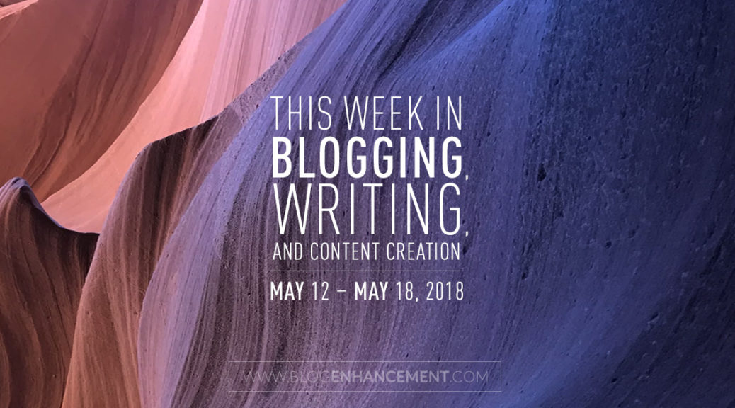 This week in blogging, writing, and content creation: May 12 – May 18, 2018