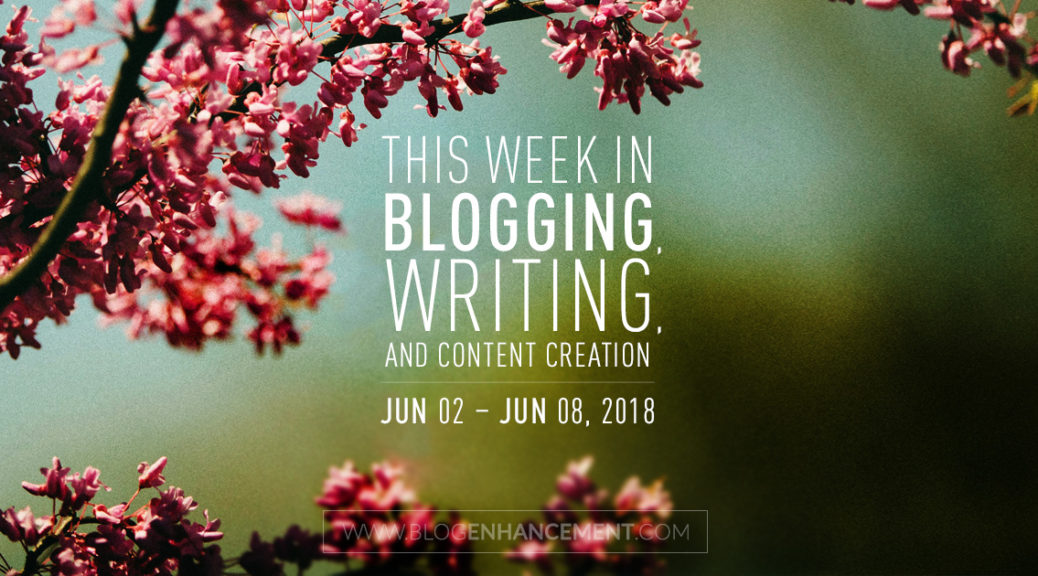 This week in blogging, writing, and content creation: June 2 – June 8, 2018