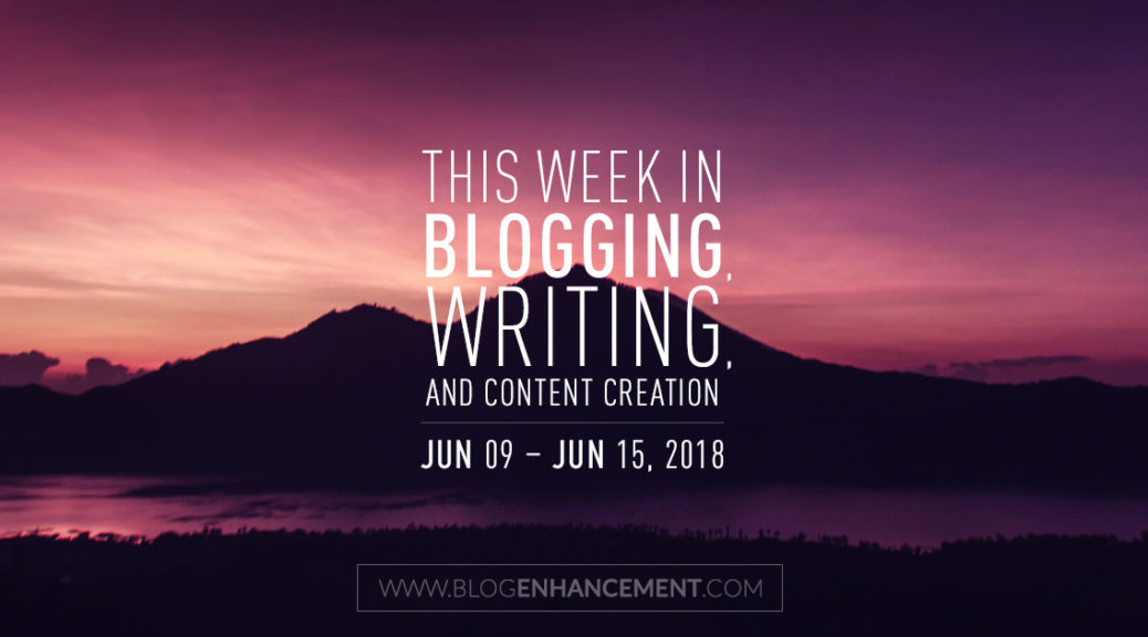 This week in blogging, writing, and content creation: June 9 – June 15, 2018