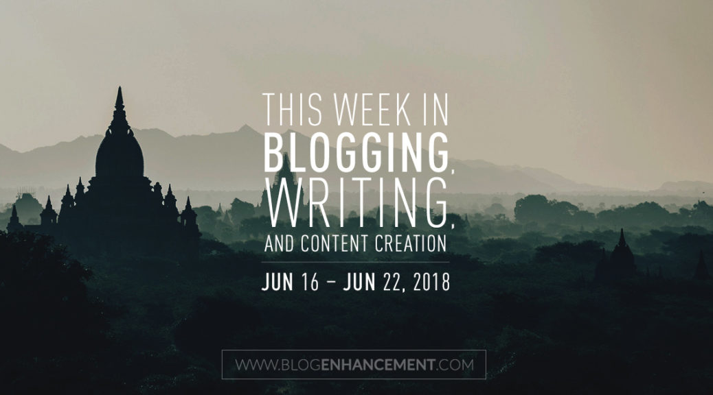 This week in blogging, writing, and content creation: June 16 – June 22, 2018
