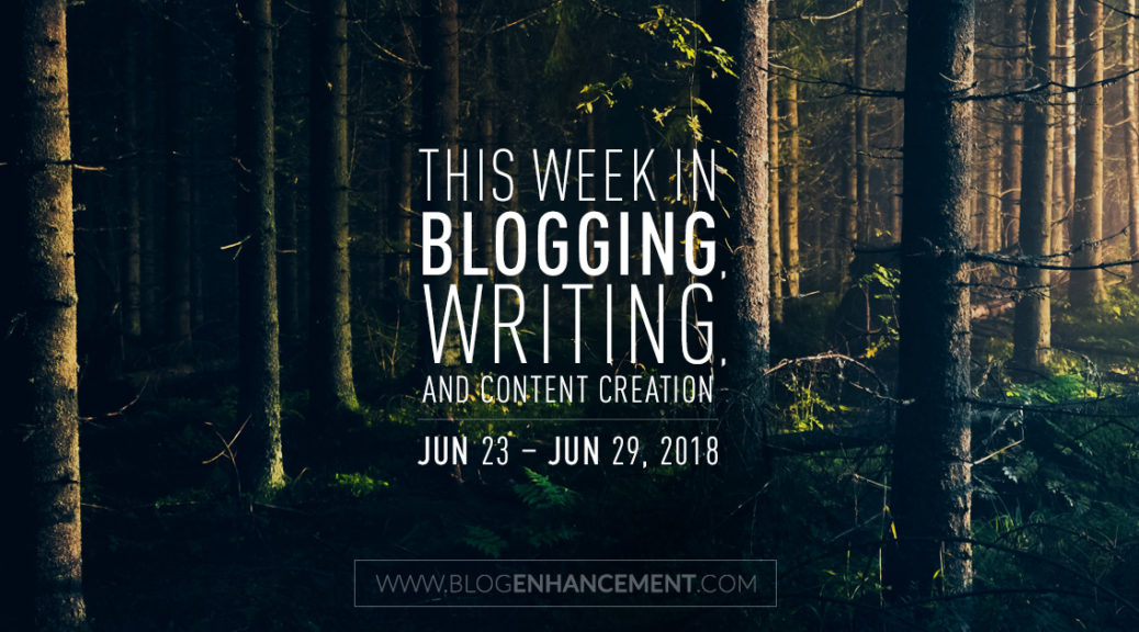 This week in blogging, writing, and content creation: June 23 – June 29, 2018