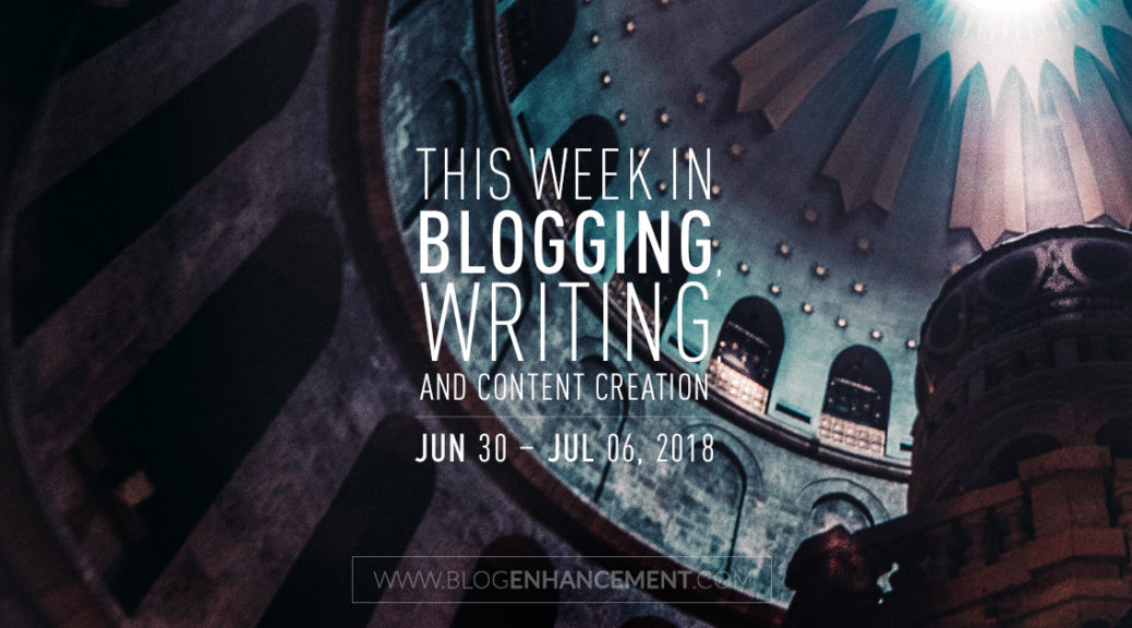 This week in blogging, writing, and content creation: June 30 – July 6, 2018