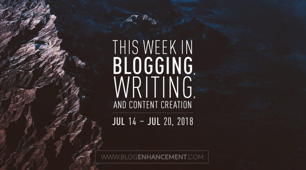 This week in blogging, writing, and content creation: July 14 – July 20, 2018
