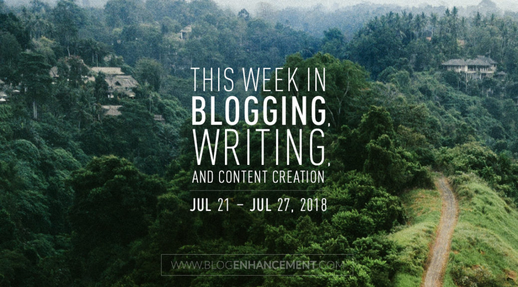 This week in blogging, writing, and content creation: July 21 – July 27, 2018