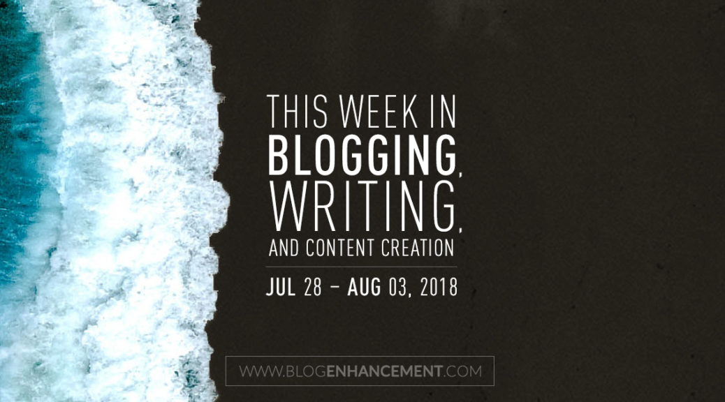 This week in blogging, writing, and content creation: July 28 – Aug 3, 2018