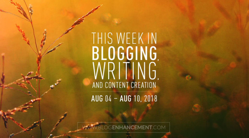 This week in blogging, writing, and content creation: Aug 4 – Aug 10, 2018
