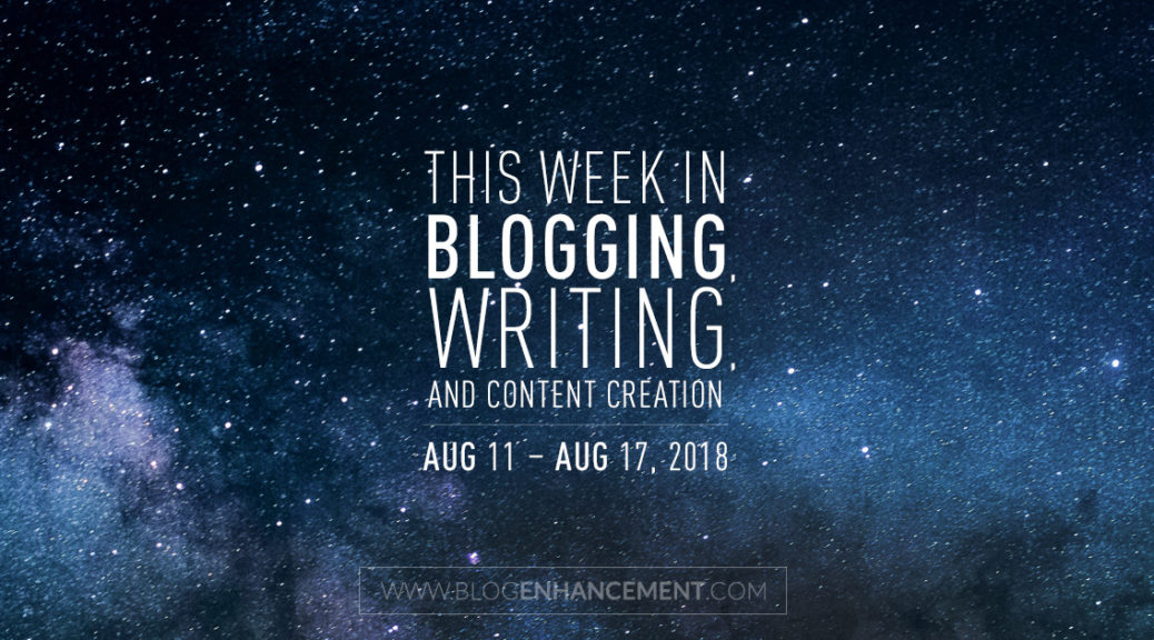This week in blogging, writing, and content creation: Aug 11 – Aug 17, 2018