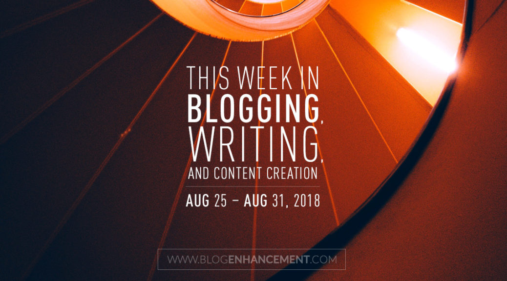 This week in blogging, writing, and content creation: Aug 25 – Aug 31, 2018