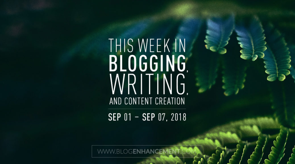This week in blogging, writing, and content creation: Sept 1 – Sept 7, 2018