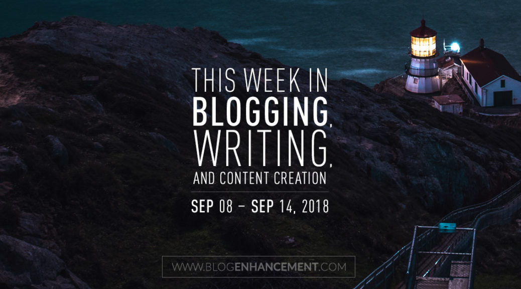 This week in blogging, writing, and content creation: Sept 8 – Sept 14, 2018