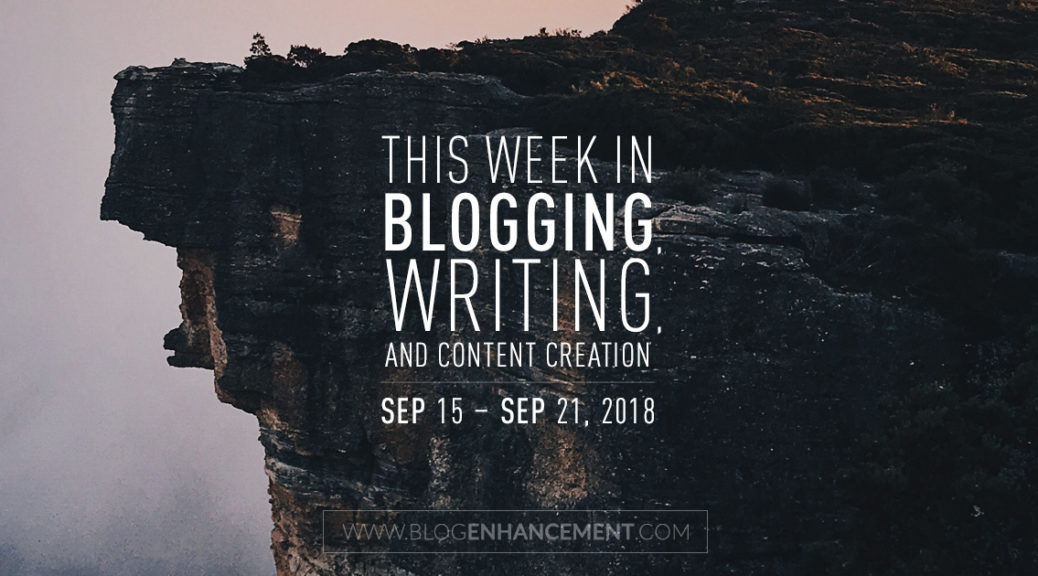 This week in blogging, writing, and content creation: Sept 15 – Sept 21, 2018