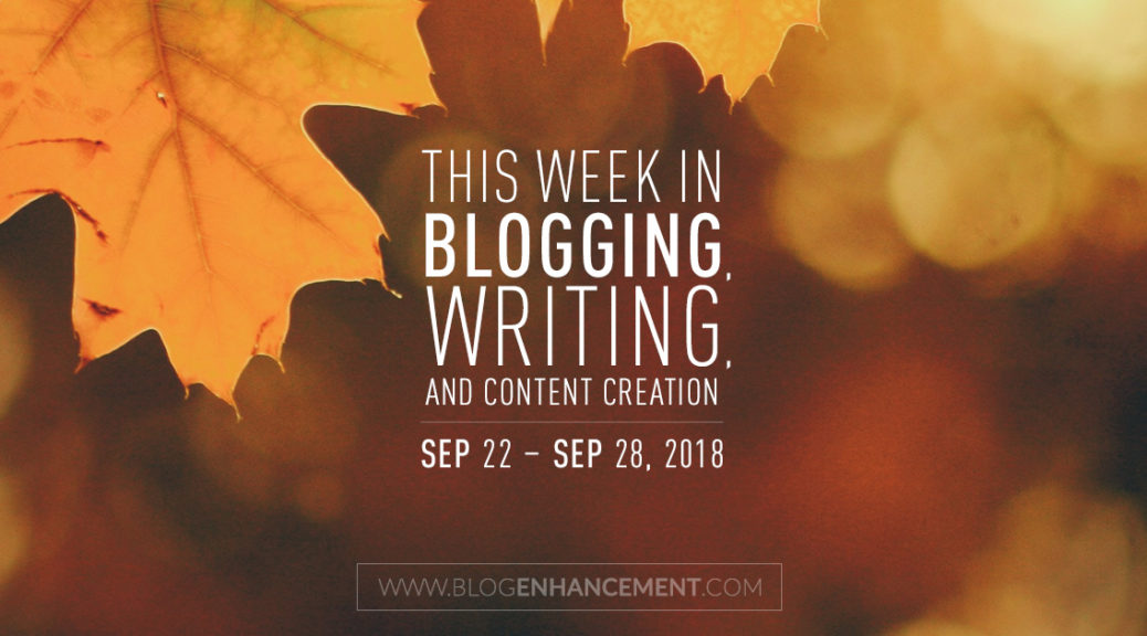 This week in blogging, writing, and content creation: Sept 22 – Sept 28, 2018