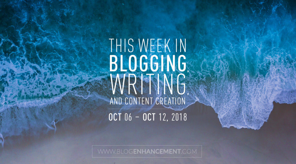 This week in blogging, writing, and content creation: Oct 6 – Oct 12, 2018