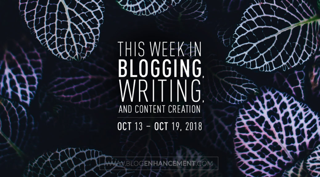 This week in blogging, writing, and content creation: Oct 13 – Oct 19, 2018