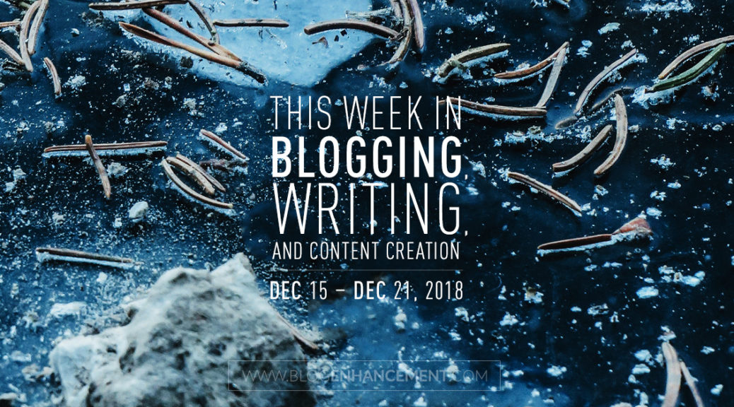 This week in blogging, writing, and content creation: Dec 15 – Dec 21, 2018
