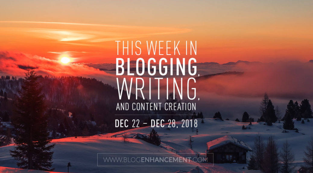 This week in blogging, writing, and content creation: Dec 22 – Dec 28, 2018